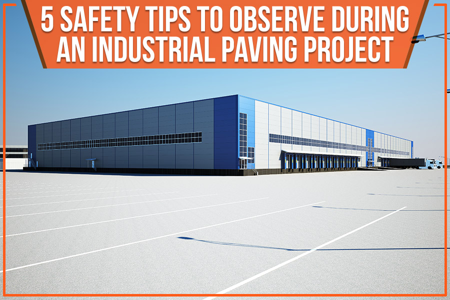 5 Safety Tips to Observe During an Industrial Paving Project
