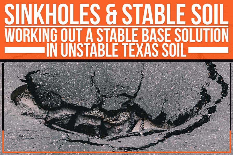 Sinkholes and Stable Soil: Building a Stable Base in Unstable Texas Soil